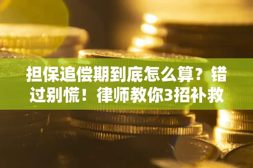 济南担保追偿期到底怎么算？错过别慌！律师教你3招补救