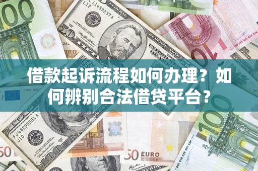 济南借款起诉流程如何办理？如何辨别合法借贷平台？