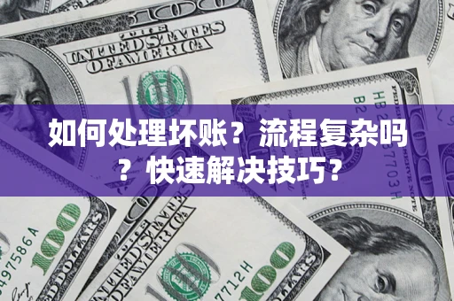 济南如何处理坏账？流程复杂吗？快速解决技巧？