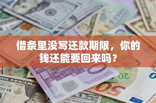 济南借条里没写还款期限，你的钱还能要回来吗？