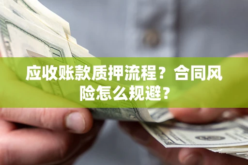 济南应收账款质押流程？合同风险怎么规避？