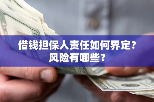 济南借钱担保人责任如何界定?风险有哪些? 济南借钱担保人责任如何界定?风险有哪些?