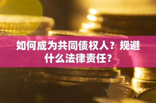 济南如何成为共同债权人？规避什么法律责任？