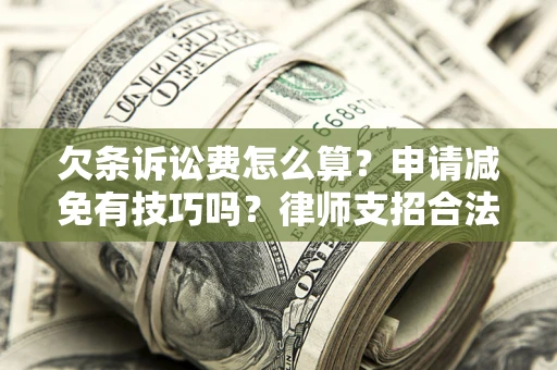 济南欠条诉讼费怎么算？申请减免有技巧吗？律师支招合法省钱