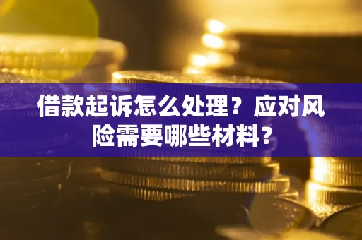 济南借款起诉怎么处理？应对风险需要哪些材料？