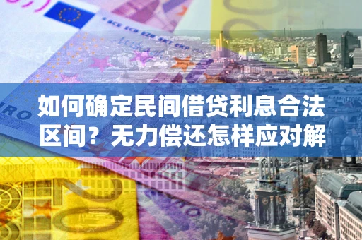 济南如何确定民间借贷利息合法区间？无力偿还怎样应对解决法门？