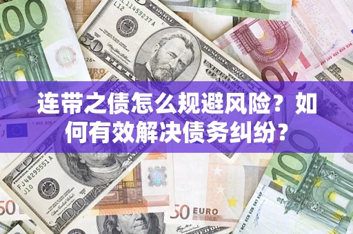 济南连带之债怎么规避风险？如何有效解决债务纠纷？