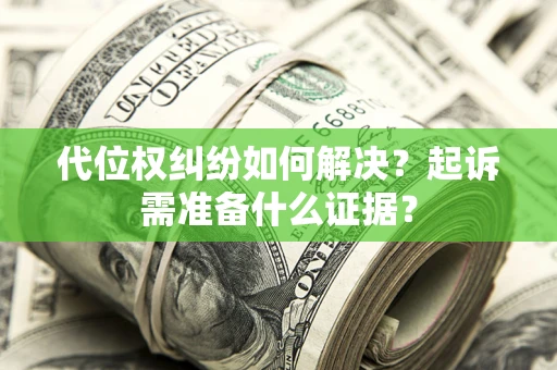 济南代位权纠纷如何解决？起诉需准备什么证据？
