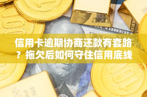 济南信用卡逾期协商还款有套路？拖欠后如何守住信用底线？