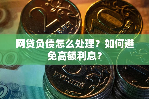 济南网贷负债怎么处理？如何避免高额利息？