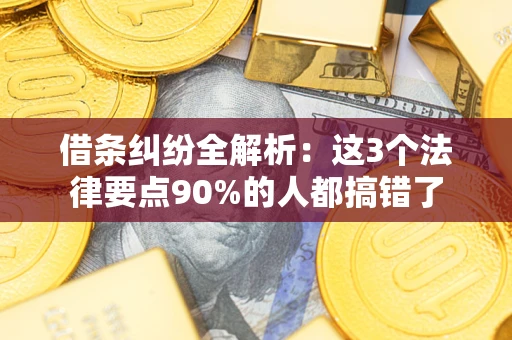济南借条纠纷全解析：这3个法律要点90%的人都搞错了