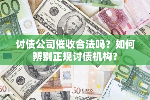 济南讨债公司催收合法吗？如何辨别正规讨债机构？