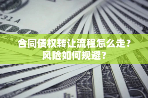 济南合同债权转让流程怎么走？风险如何规避？