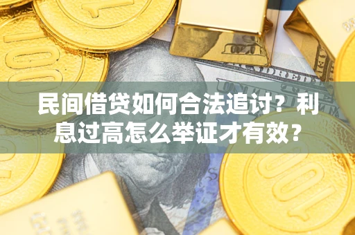 济南民间借贷如何合法追讨？利息过高怎么举证才有效？
