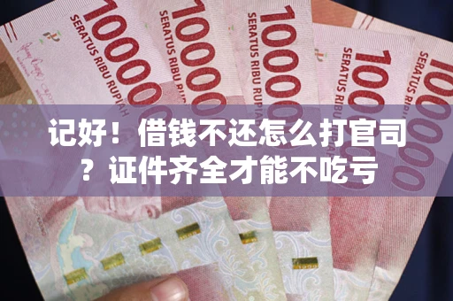 济南记好！借钱不还怎么打官司？证件齐全才能不吃亏