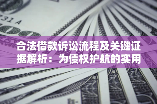 济南合法借款诉讼流程及关键证据解析：为债权护航的实用指南