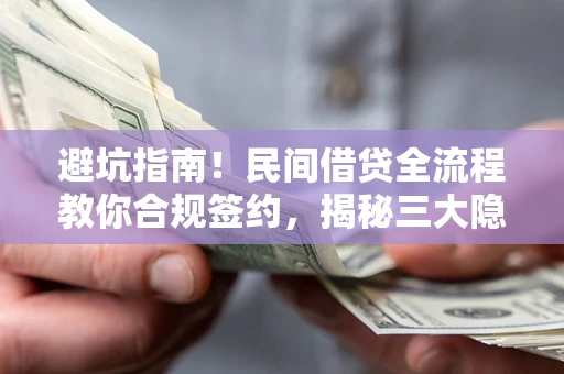济南避坑指南！民间借贷全流程教你合规签约，揭秘三大隐形陷阱