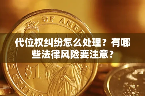 济南代位权纠纷怎么处理？有哪些法律风险要注意？