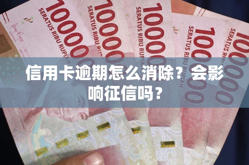 济南信用卡逾期怎么消除？会影响征信吗？