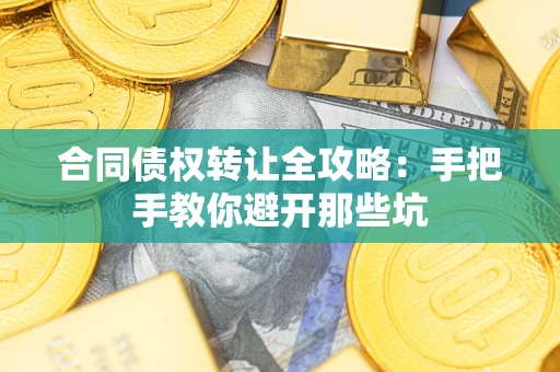 济南合同债权转让全攻略：手把手教你避开那些坑