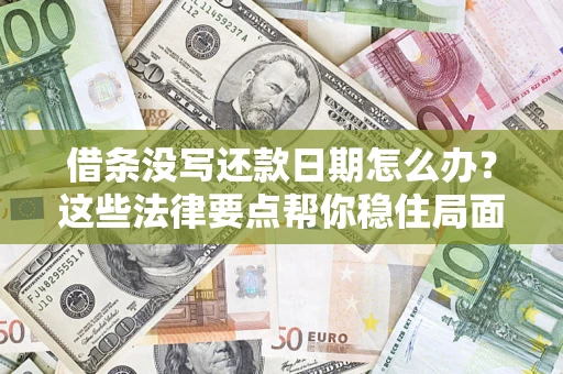 济南借条没写还款日期怎么办？这些法律要点帮你稳住局面