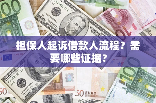 济南担保人起诉借款人流程?需要哪些证据? 济南担保人起诉借款人流程?需要哪些证据?