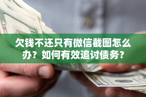 济南欠钱不还只有微信截图怎么办？如何有效追讨债务？
