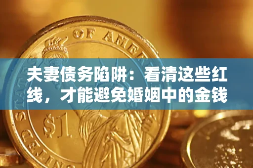 济南夫妻债务陷阱：看清这些红线，才能避免婚姻中的金钱危机