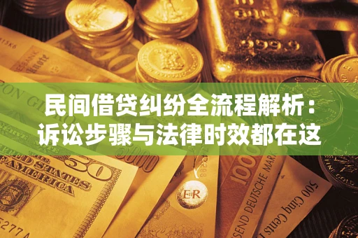 济南民间借贷纠纷全流程解析：诉讼步骤与法律时效都在这儿了