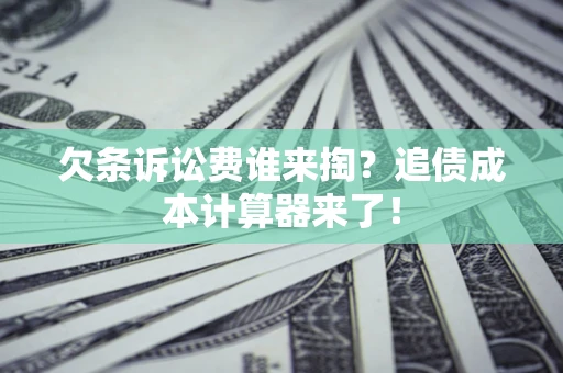 济南欠条诉讼费谁来掏？追债成本计算器来了！