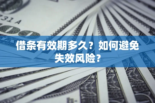 济南借条有效期多久？如何避免失效风险？