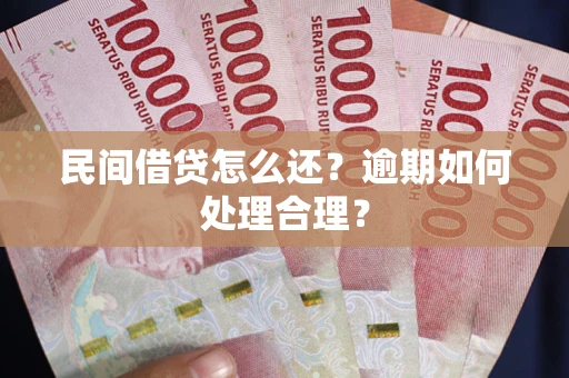 济南民间借贷怎么还？逾期如何处理合理？