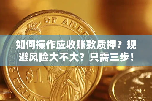 济南如何操作应收账款质押？规避风险大不大？只需三步！