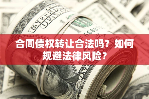 济南合同债权转让合法吗？如何规避法律风险？