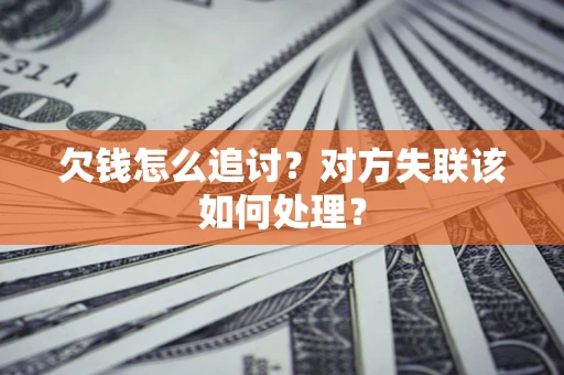 济南欠钱怎么追讨？对方失联该如何处理？