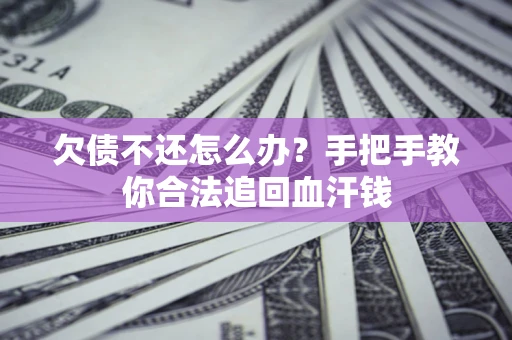 济南欠债不还怎么办?手把手教你合法追回血汗钱 济南欠债不还怎么办?手把手教你合法追回血汗钱