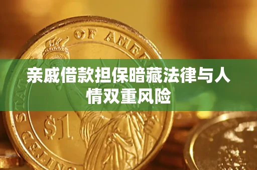 济南亲戚借款担保暗藏法律与人情双重风险