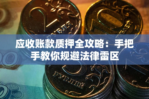 济南应收账款质押全攻略：手把手教你规避法律雷区