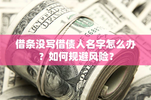 济南借条没写借债人名字怎么办？如何规避风险？