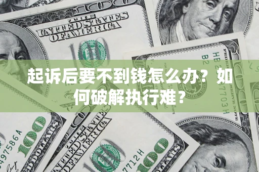济南起诉后要不到钱怎么办？如何破解执行难？