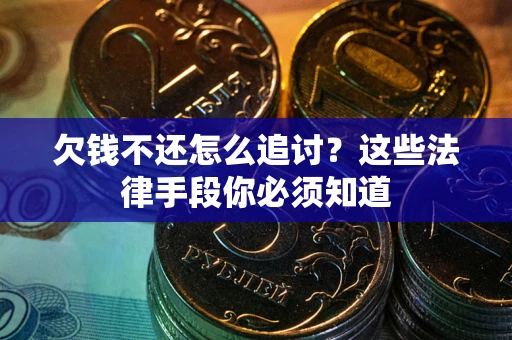 济南欠钱不还怎么追讨？这些法律手段你必须知道