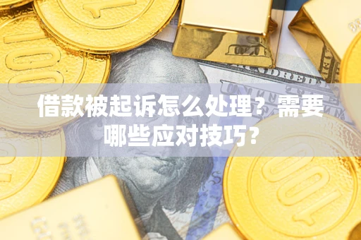济南借款被起诉怎么处理？需要哪些应对技巧？