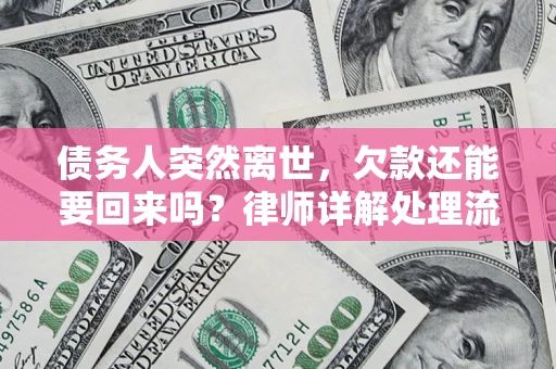 济南债务人突然离世，欠款还能要回来吗？律师详解处理流程