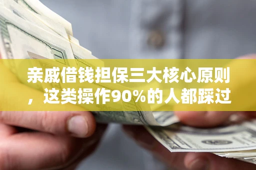 济南亲戚借钱担保三大核心原则，这类操作90%的人都踩过坑！附法院判决案例