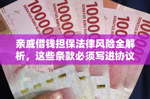 济南亲戚借钱担保法律风险全解析，这些条款必须写进协议