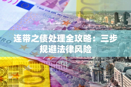 济南连带之债处理全攻略：三步规避法律风险