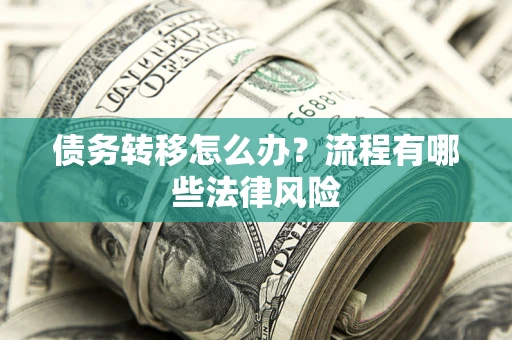 济南债务转移怎么办？流程有哪些法律风险